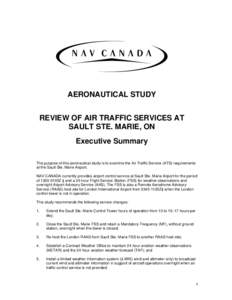 AERONAUTICAL STUDY REVIEW OF AIR TRAFFIC SERVICES AT SAULT STE. MARIE, ON Executive Summary The purpose of this aeronautical study is to examine the Air Traffic Service (ATS) requirements at the Sault Ste. Marie Airport.