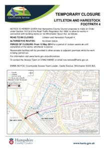 TEMPORARY CLOSURE LITTLETON AND HARESTOCK FOOTPATH 4 NOTICE IS HEREBY GIVEN that Hampshire County Council proposes to make an Order under Section 14(1)a of the Road Traffic Regulation Act 1984, to allow for works in conn