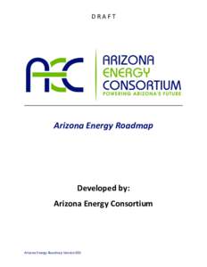 DRAFT  Arizona Energy Roadmap Developed by: Arizona Energy Consortium