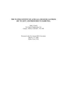 THE WATER CONTENT OF ACID GAS AND SOUR GAS FROM 100° TO 220°F AND PRESSURES TO 10,000 PSIA. John J. Carroll