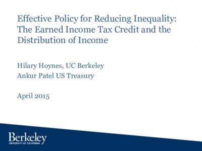 Effective Policy for Reducing Inequality: The Earned Income Tax Credit and the Distribution of Income Hilary Hoynes, UC Berkeley Ankur Patel US Treasury April 2015