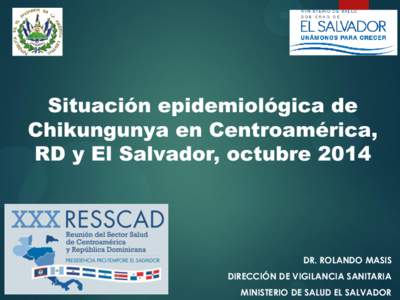 Situación epidemiológica de Chikungunya en Centroamérica, RD y El Salvador, octubre 2014 DR. ROLANDO MASIS