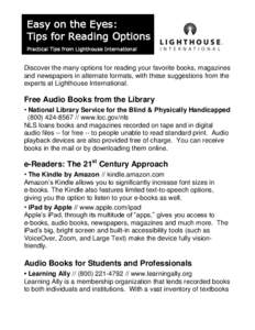 Easy on the Eyes: Tips for Reading Options Practical Tips from Lighthouse International Discover the many options for reading your favorite books, magazines and newspapers in alternate formats, with these suggestions fro