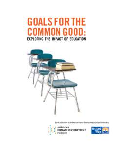 GOALS FOR THE COMMON GOOD: EXPLORING THE IMPACT OF EDUCATION  A joint publication of the American Human Development Project and United Way.