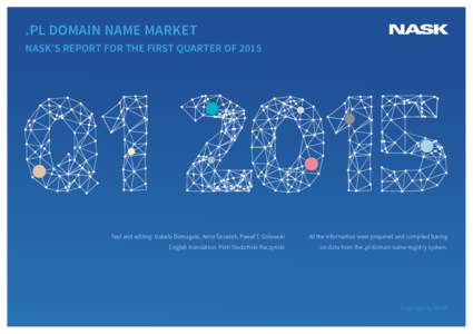 .PL DOMAIN NAME MARKET NASK’S REPORT FOR THE FIRST QUARTER OF 2015 Text and editing: Izabela Domagała, Anna Gniadek, Paweł T. Goławski  All the information were prepared and compiled basing
