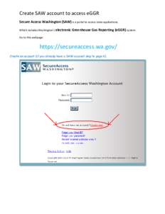 Create SAW account to access eGGR Secure Access Washington (SAW) is a portal to access state applications. Which includes Washington’s electronic Greenhouse Gas Reporting (eGGR) system. Go to this webpage:  https://sec