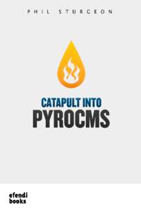Catapult into PyroCMS PyroCMS is one of the most popular and widely used CMSs out there. Learn how to use it. Phil Sturgeon This book is for sale at
