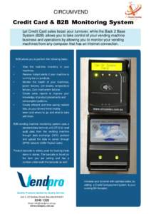 CIRCUMVEND  Credit Card & B2B Monitoring System Let Credit Card sales boost your turnover, while the Back 2 Base System (B2B) allows you to take control of your vending machine business and operations by allowing you to 