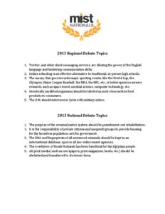 2013 Regional Debate Topics 1. Twitter, and other short-messaging services, are diluting the power of the English language and hindering communication skills. 2. Online schooling is an effective alternative to traditiona