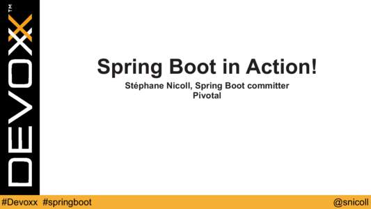 Spring Boot in Action! Stéphane Nicoll, Spring Boot committer Pivotal #Devoxx #springboot