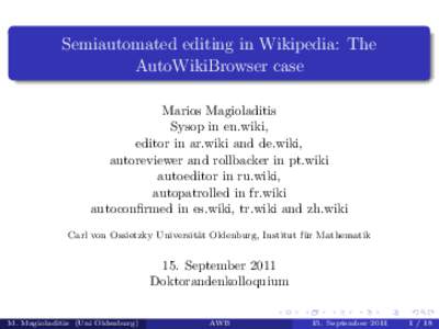 Semiautomated editing in Wikipedia: The AutoWikiBrowser case Marios Magioladitis Sysop in en.wiki, editor in ar.wiki and de.wiki, autoreviewer and rollbacker in pt.wiki
