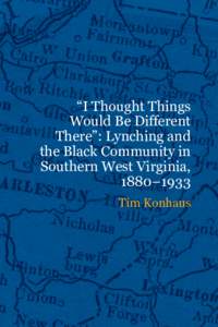 “I Thought Things Would Be Different There”: Lynching and the Black Community in Southern West Virginia, 1880–1933