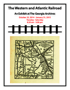 The Western and Atlantic Railroad An Exhibit at The Georgia Archives October 25, [removed]January 31, 2015 Tuesday - Saturday 8:30 am - 5:00 pm