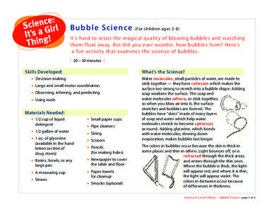 Bubble Science  (For children ages 3-8) It’s hard to resist the magical quality of blowing bubbles and watching them float away. But did you ever wonder, how bubbles form? Here’s