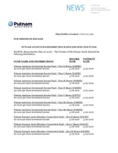 Shareholders Contact: FOR IMMEDIATE RELEASE PUTNAM ANNOUNCES DISTRIBUTION RATES FOR OPEN END FUNDS  BOSTON, Massachusetts (May 18, The Trustees of The Putnam Funds declared the