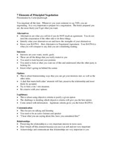7 Elements of Principled Negotiation Presentation by Carla Qualtrough You negotiate all the time. Whenever you want someone to say YES, you are negotiating. It is very important to prepare for a negotiation. The better p
