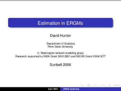 Estimation in ERGMs David Hunter Department of Statistics Penn State University U. Washington network modeling group Research supported by NIDA Grant DA012831 and NICHD Grant HD041877