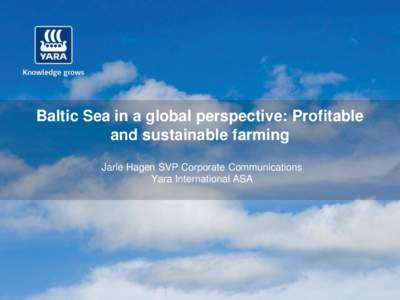 Baltic Sea in a global perspective: Profitable and sustainable farming Jarle Hagen SVP Corporate Communications Yara International ASA  Who we are