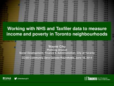 Working with NHS and Taxfiler data to measure income and poverty in Toronto neighbourhoods Wayne Chu Planning Analyst Social Development, Finance & Administration, City of Toronto CCSD Community Data Canada Roundtable, J
