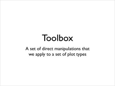 Toolbox A set of direct manipulations that we apply to a set of plot types 20