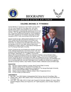 UNITED STATES AIR FORCE  COLONEL MICHAEL D. TYYNISMAA Colonel Michael D. Tyynismaa is Commander, Civil Air PatrolU.S. Air Force, Maxwell Air Force Base, Ala. CAP-USAF provides advice, liaison and oversight to Civil Air P