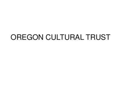 OREGON CULTURAL TRUST  Like our BOTTLE BILL or our BEACH OWNERSHIP