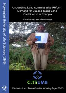 Unbundling Land Administrative Reform: Demand for Second Stage Land Certification in Ethiopia By Sosina Bezu and Stein Holden Centre for Land Tenure Studies/School of Economics and Business,