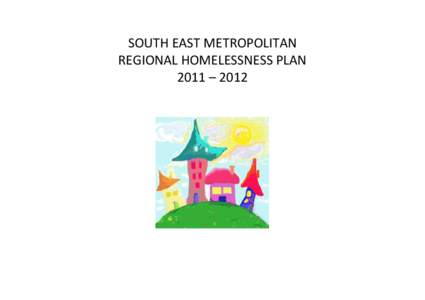 SOUTH EAST METROPOLITAN REGIONAL HOMELESSNESS PLAN 2011 – 2012 INTRODUCTION A Regional Homelessness Workshop was held at the Agonis Centre in Gosnells on 4 October[removed]Its purpose was to explore the broad themes and