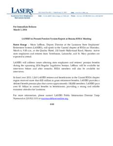 For Immediate Release March 3, 2014 LASERS to Present Pension System Report at Houma RSEA Meeting Baton Rouge – Maris LeBlanc, Deputy Director of the Louisiana State Employees’ Retirement System (LASERS), will speak 