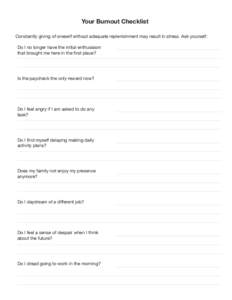 Your Burnout Checklist Constantly giving of oneself without adequate replenishment may result in stress. Ask yourself: Do I no longer have the initial enthusiasm that brought me here in the first place?  Is the paycheck 