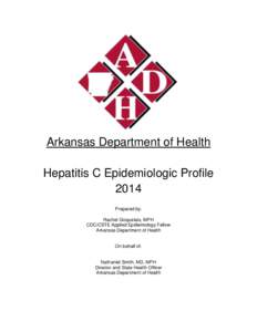 Arkansas Department of Health Hepatitis C Epidemiologic Profile 2014 Prepared by: Rachel Gicquelais, MPH CDC/CSTE Applied Epidemiology Fellow