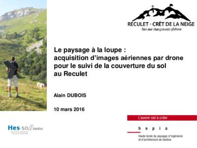 Le paysage à la loupe : acquisition d’images aériennes par drone pour le suivi de la couverture du sol au Reculet Alain DUBOIS 10 mars 2016
