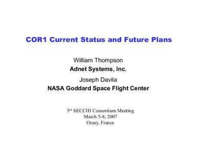 COR1 Current Status and Future Plans William Thompson Adnet Systems, Inc. Joseph Davila NASA Goddard Space Flight Center