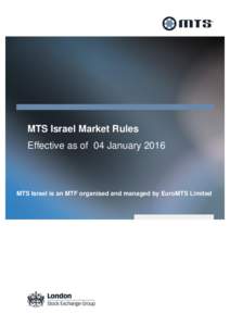 MTS Israel Market Rules Effective as of 04 January 2016 MTS Israel is an MTF organised and managed by EuroMTS Limited  Contents