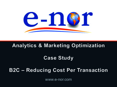 Analytics & Marketing Optimization Case Study B2C – Reducing Cost Per Transaction www.e-nor.com  Company Background