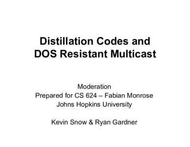 Distillation Codes and DOS Resistant Multicast Moderation Prepared for CS 624 – Fabian Monrose Johns Hopkins University Kevin Snow & Ryan Gardner