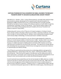 CURTANA PHARMACEUTICALS AWARDED NIH SMALL BUSINESS TECHNOLOGY TRANSFER GRANT TO ADVANCE GLIOBLASTOMA CANCER THERAPY SAN DIEGO, CA – October 1, 2014 – Curtana Pharmaceuticals, a privately-held, preclinical stage pharm