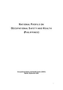 NATIONAL PROFILE ON OCCUPATIONAL SAFETY AND HEALTH (PHILIPPINES ) Occupational Safety and Health Center (OSHC) Manila, September 2006