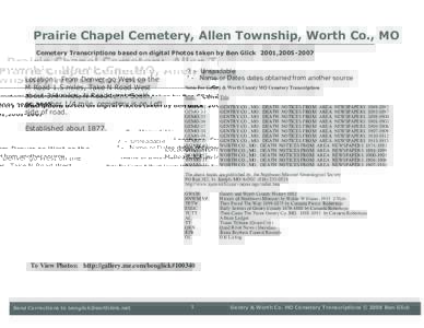 Prairie Chapel Cemetery, Allen Township, Worth Co., MO Cemetery Transcriptions based on digital Photos taken by Ben Glick 2001,Location: From Denver go West on the M Road 1.5 miles, Take N Road West about 3/4 m