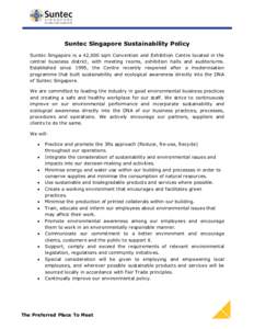 Suntec Singapore Sustainability Policy Suntec Singapore is a 42,000 sqm Convention and Exhibition Centre located in the central business district, with meeting rooms, exhibition halls and auditoriums. Established since 1