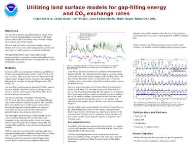 Utilizing land surface models for gap-filling energy and CO2 exchange rates Tilden Meyers, Jesse Miller, Tim Wilson, John Kochendorfer, Mark Heuer, NOAA/OAR/ARL Objectives •Adapted a land surface model to reflect the r
