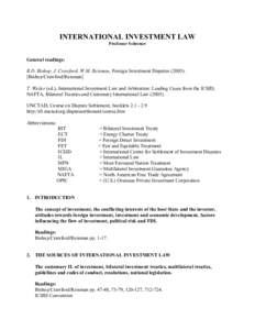 INTERNATIONAL INVESTMENT LAW  Professor Schreuer  General readings:  R.D. Bishop, J. Crawford, W.M. Reisman, Foreign Investment Disputes (2005).  [Bishop/Crawford/Reisman] 