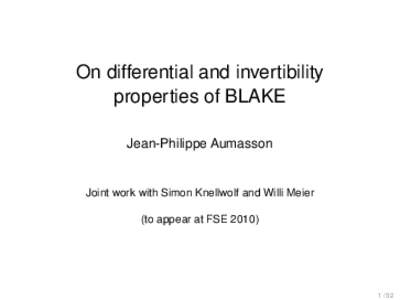 On differential and invertibility properties of BLAKE Jean-Philippe Aumasson Joint work with Simon Knellwolf and Willi Meier (to appear at FSE 2010)