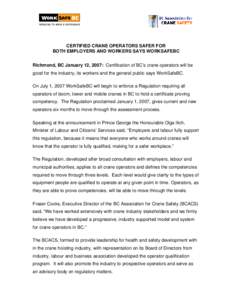 CERTIFIED CRANE OPERATORS SAFER FOR BOTH EMPLOYERS AND WORKERS SAYS WORKSAFEBC Richmond, BC January 12, 2007: Certification of BC’s crane operators will be good for the industry, its workers and the general public says