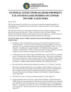 NATIONAL STUDY FINDS ILLINOIS PROPERTY TAX SYSTEM EASES BURDEN ON LOWERINCOME TAXPAYERS July 24, 2017 The Lincoln Institute of Land Policy, one of the most respected of impartial nonprofit real estate/property tax organi
