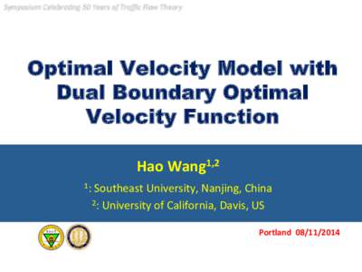 Symposium	
  Celebra0ng	
  50	
  Years	
  of	
  Traﬃc	
  Flow	
  Theory  Optimal Velocity Model with Dual Boundary Optimal Velocity Function Hao	
  Wang1,2	
  