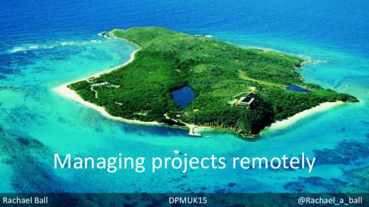 Managing projects remotely Rachael Ball DPMUK15  @Rachael_a_ball