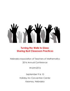 Turning the Walls to Glass: Sharing Best Classroom Practices Nebraska Association of Teachers of Mathematics 2016 Annual Conference #natm2016 September 9 & 10