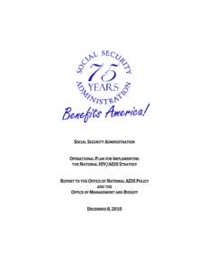 SOCIAL SECURITY ADMINISTRATION OPERATIONAL PLAN FOR IMPLEMENTING THE NATIONAL HIV/AIDS STRATEGY REPORT TO THE OFFICE OF NATIONAL AIDS POLICY AND THE OFFICE OF MANAGEMENT AND BUDGET