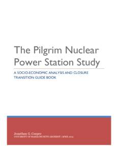 The Pilgrim Nuclear Power Station Study A SOCIO-ECONOMIC ANALYSIS AND CLOSURE TRANSITION GUIDE BOOK  Jonathan G. Cooper